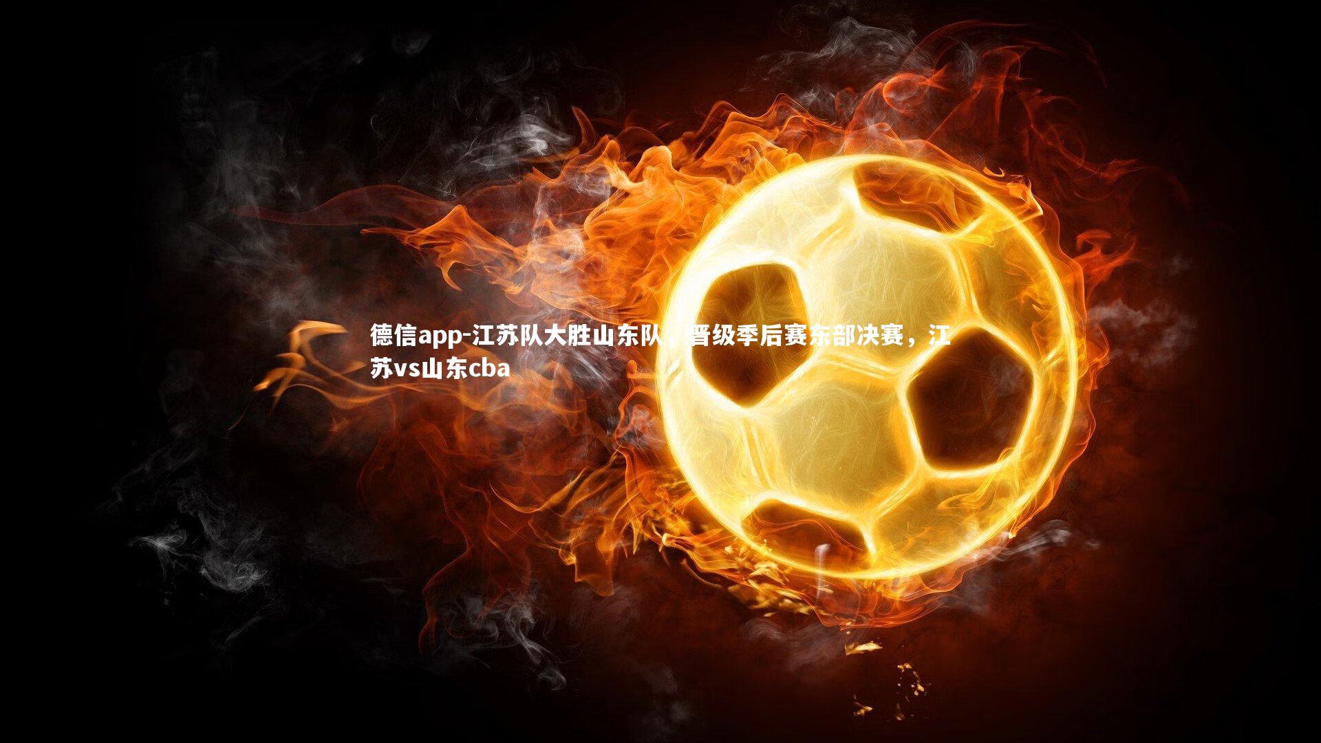 德信app-江苏队大胜山东队，晋级季后赛东部决赛，江苏vs山东cba