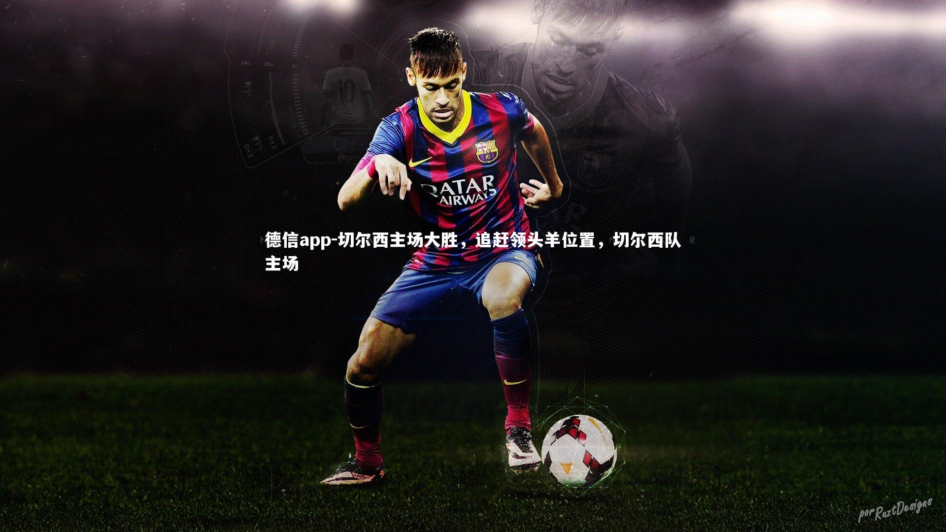 德信app-切尔西主场大胜，追赶领头羊位置，切尔西队主场